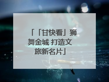 「甘快看」狮舞金城 打造文旅新名片