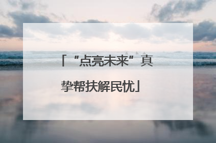“点亮未来”真挚帮扶解民忧