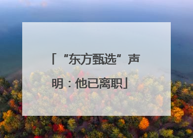 “东方甄选”声明：他已离职