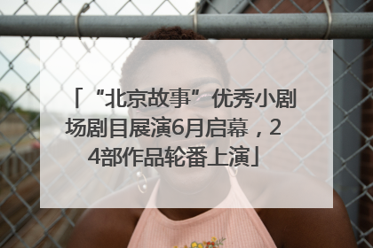“北京故事”优秀小剧场剧目展演6月启幕，24部作品轮番上演