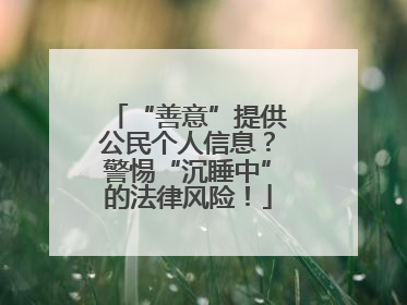 “善意”提供公民个人信息？警惕“沉睡中”的法律风险！