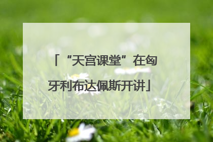 “天宫课堂”在匈牙利布达佩斯开讲