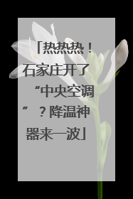 热热热！石家庄开了“中央空调”？降温神器来一波