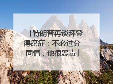 特朗普再谈拜登得癌症：不必过分同情，他很恶毒