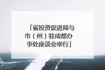 省投资促进局与市（州）驻成都办事处座谈会举行