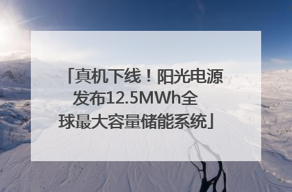真机下线！阳光电源发布12.5MWh全球最大容量储能系统