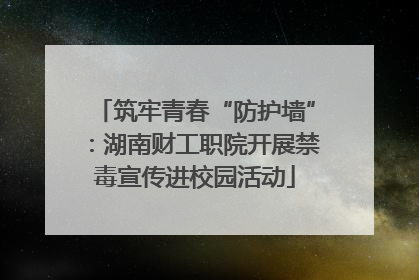 筑牢青春“防护墙”：湖南财工职院开展禁毒宣传进校园活动