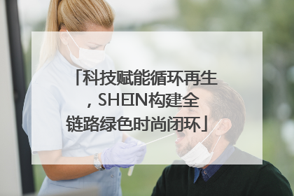 科技赋能循环再生，SHEIN构建全链路绿色时尚闭环