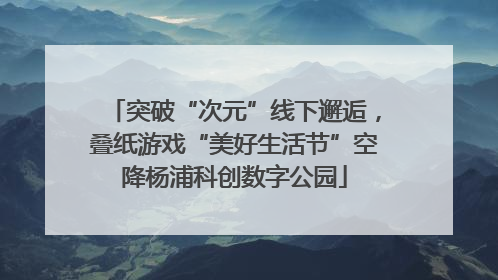 突破“次元”线下邂逅，叠纸游戏“美好生活节”空降杨浦科创数字公园