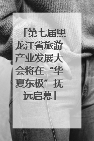 第七届黑龙江省旅游产业发展大会将在“华夏东极”抚远启幕