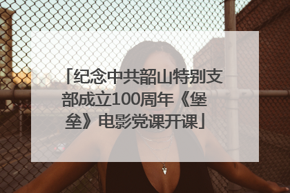 纪念中共韶山特别支部成立100周年《堡垒》电影党课开课