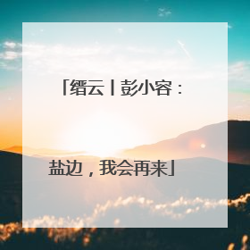 缙云丨彭小容：盐边，我会再来
