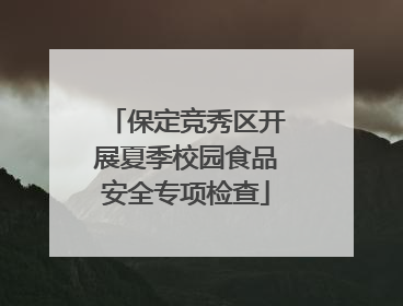 保定竞秀区开展夏季校园食品安全专项检查
