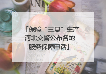 保障“三夏”生产 河北交警公布各地服务保障电话