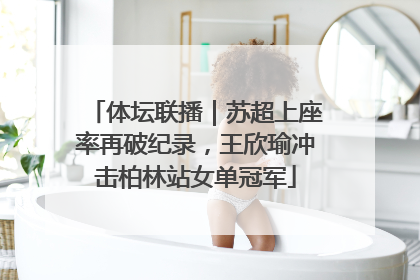 体坛联播｜苏超上座率再破纪录，王欣瑜冲击柏林站女单冠军