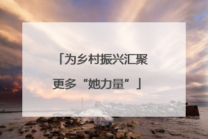 为乡村振兴汇聚更多“她力量”