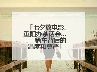 七夕放电影、重阳办茶话会……一辆车背后的温度和尊严