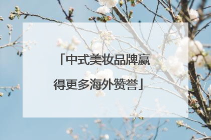 中式美妆品牌赢得更多海外赞誉