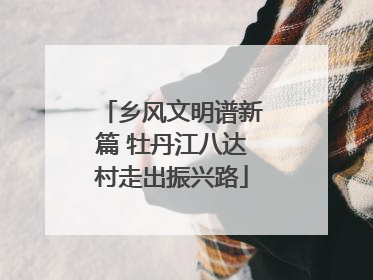 乡风文明谱新篇 牡丹江八达村走出振兴路