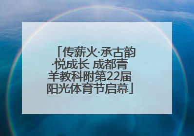传薪火·承古韵·悦成长 成都青羊教科附第22届阳光体育节启幕