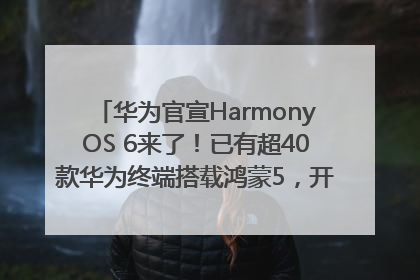 华为官宣HarmonyOS 6来了！已有超40款华为终端搭载鸿蒙5，开发者突破800万
