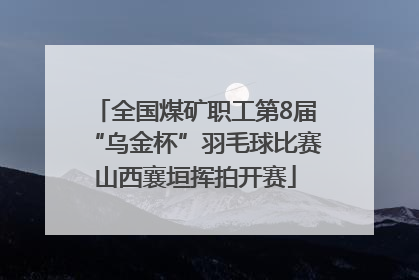 全国煤矿职工第8届“乌金杯”羽毛球比赛山西襄垣挥拍开赛