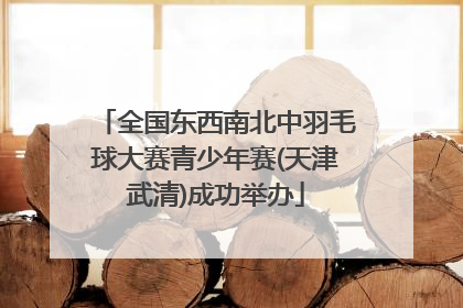 全国东西南北中羽毛球大赛青少年赛(天津武清)成功举办