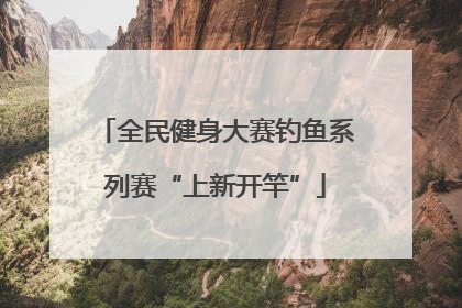 全民健身大赛钓鱼系列赛“上新开竿”