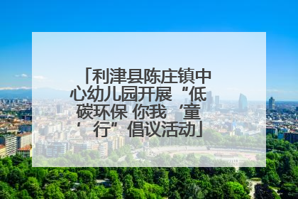 利津县陈庄镇中心幼儿园开展“低碳环保 你我‘童’行”倡议活动