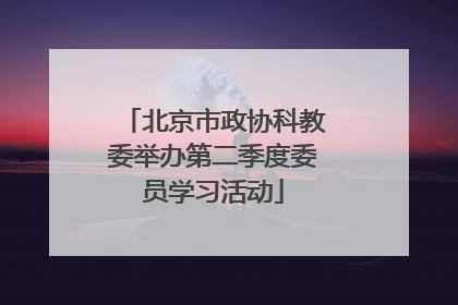 北京市政协科教委举办第二季度委员学习活动