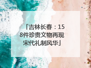 吉林长春：158件珍贵文物再现宋代礼制风华