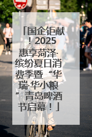国企钜献！2025惠享菏泽·缤纷夏日消费季暨“华瑞·华小粮”青岛啤酒节启幕！