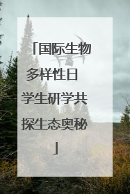 国际生物多样性日 学生研学共探生态奥秘