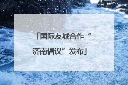 国际友城合作“济南倡议”发布