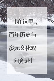 在这里，百年历史与多元文化双向奔赴
