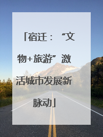 宿迁：“文物+旅游”激活城市发展新脉动