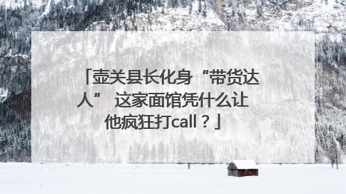 壶关县长化身“带货达人” 这家面馆凭什么让他疯狂打call？