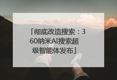 彻底改造搜索：360纳米AI搜索超级智能体发布
