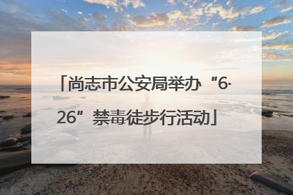 尚志市公安局举办“6·26”禁毒徒步行活动