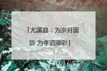 尤溪县：为岁月留影 为孝道添彩