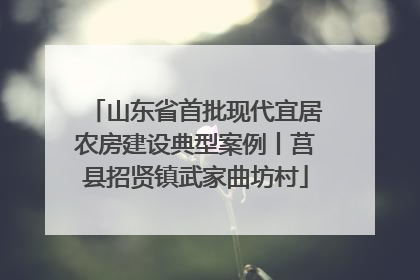 山东省首批现代宜居农房建设典型案例丨莒县招贤镇武家曲坊村