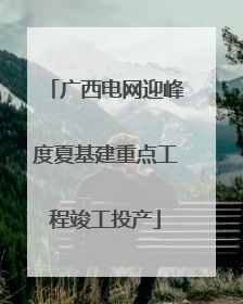 广西电网迎峰度夏基建重点工程竣工投产