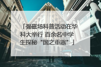 强磁场科普活动在华科大举行 百余名中学生探秘“国之重器”