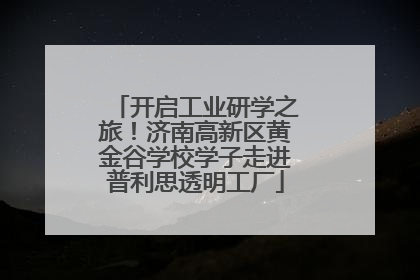 开启工业研学之旅！济南高新区黄金谷学校学子走进普利思透明工厂
