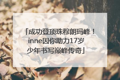 成功登顶珠穆朗玛峰！inne因你助力17岁少年书写巅峰传奇