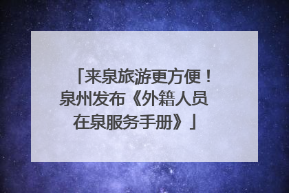 来泉旅游更方便！泉州发布《外籍人员在泉服务手册》