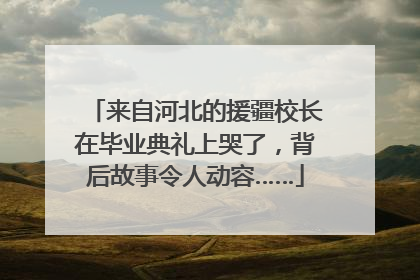 来自河北的援疆校长在毕业典礼上哭了，背后故事令人动容……