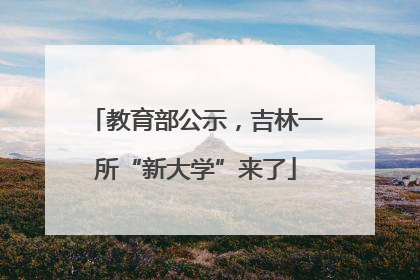 教育部公示，吉林一所“新大学”来了