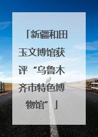 新疆和田玉文博馆获评“乌鲁木齐市特色博物馆”