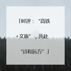 时评：“高铁+文旅”，共赴“诗和远方”